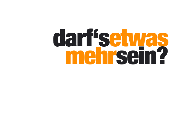 darfs etwas mehr sein